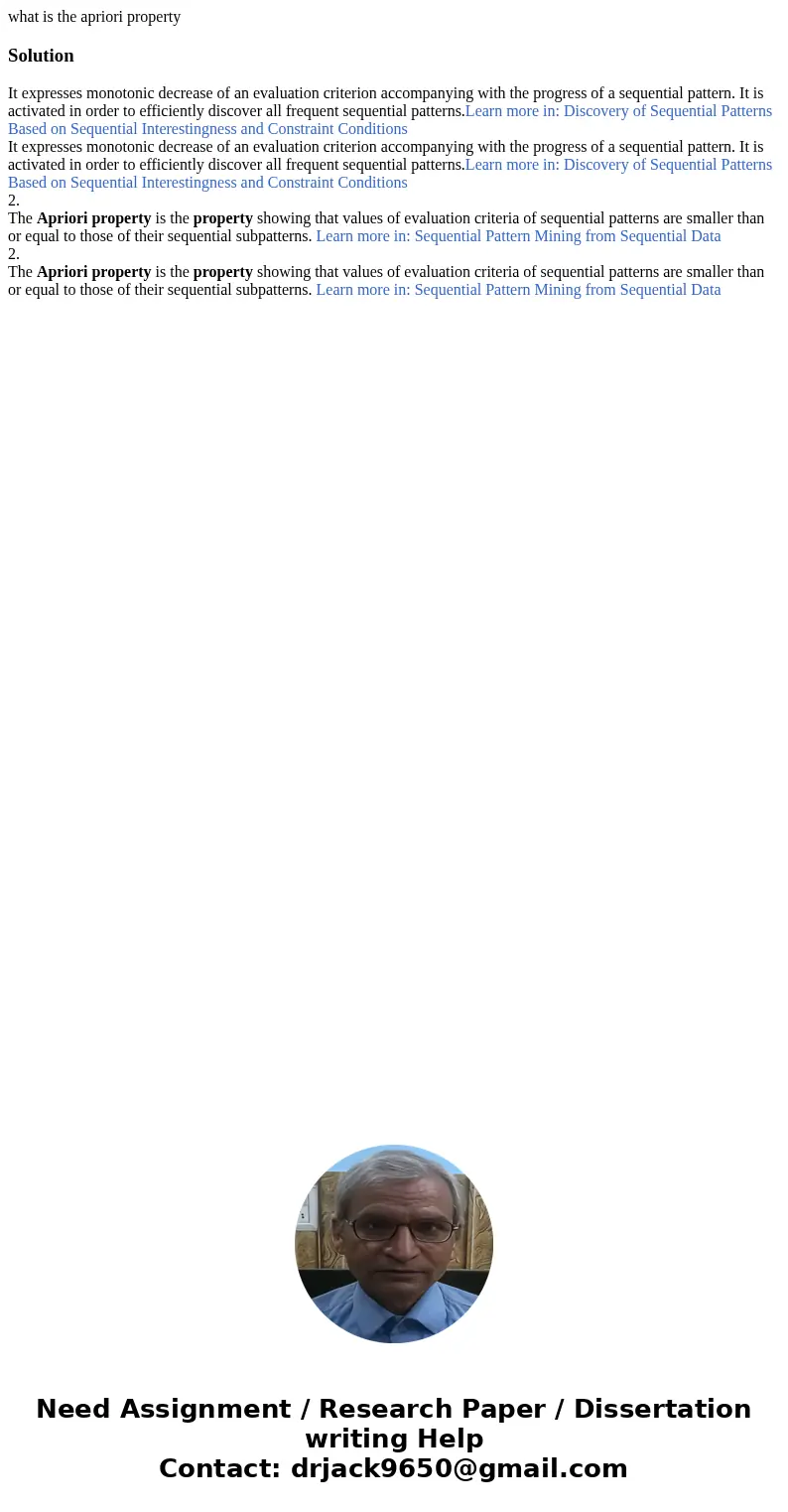 what is the apriori propertySolution It expresses monotonic decrease of an evaluation criterion accompanying with the progress of a sequential pattern. It is ac what is the apriori propertySolution It expresses monotonic decrease of an evaluation criterion accompanying with the progress of a sequential pattern. It is ac