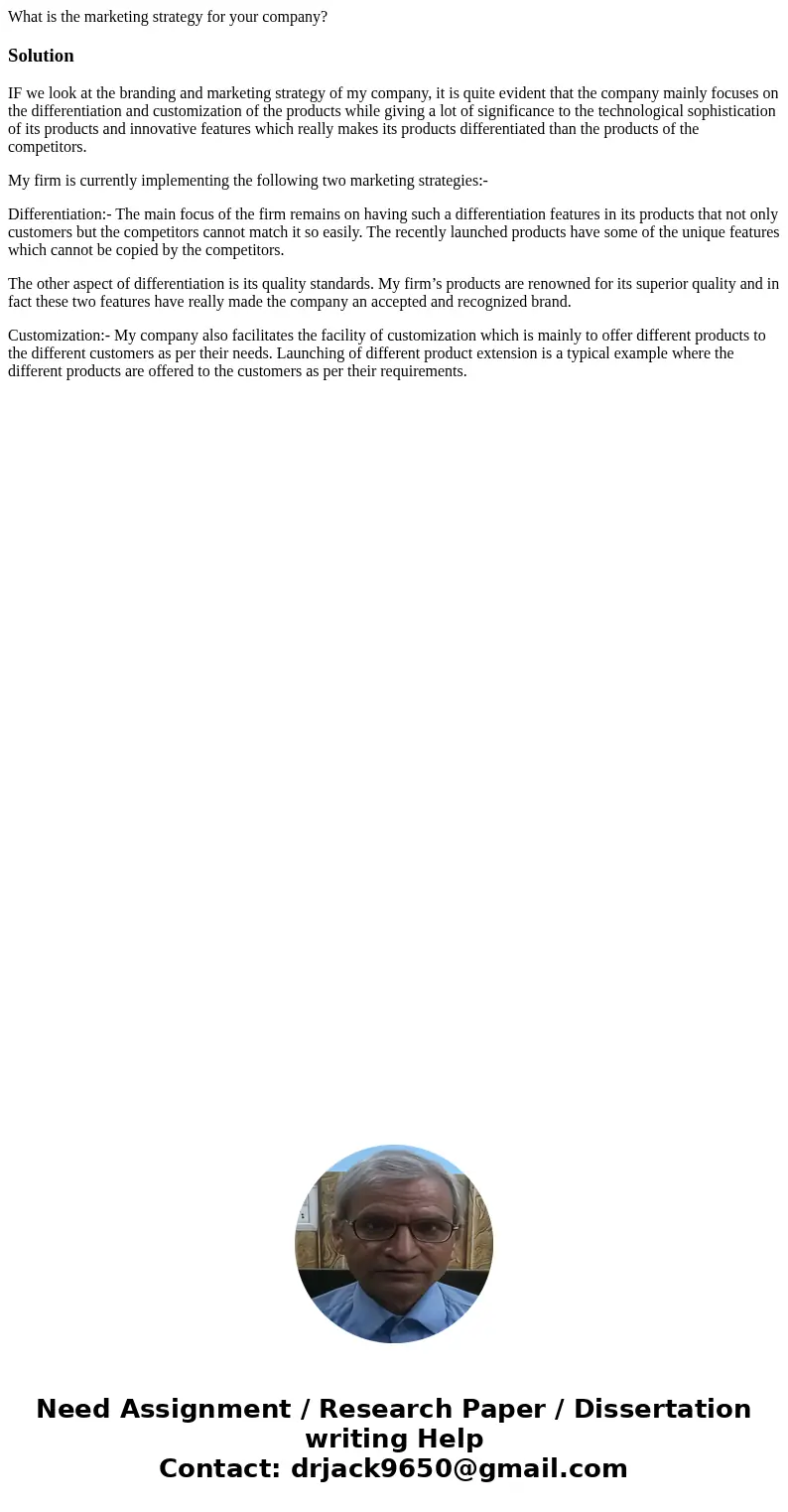 What is the marketing strategy for your company?SolutionIF we look at the branding and marketing strategy of my company, it is quite evident that the company ma What is the marketing strategy for your company?SolutionIF we look at the branding and marketing strategy of my company, it is quite evident that the company ma