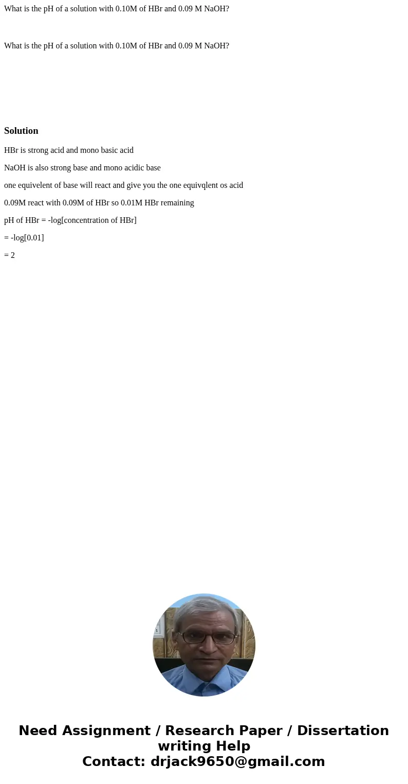  What is the pH of a solution with 0.10M of HBr and 0.09 M NaOH? What is the pH of a solution with 0.10M of HBr and 0.09 M NaOH? SolutionHBr is strong acid and 
