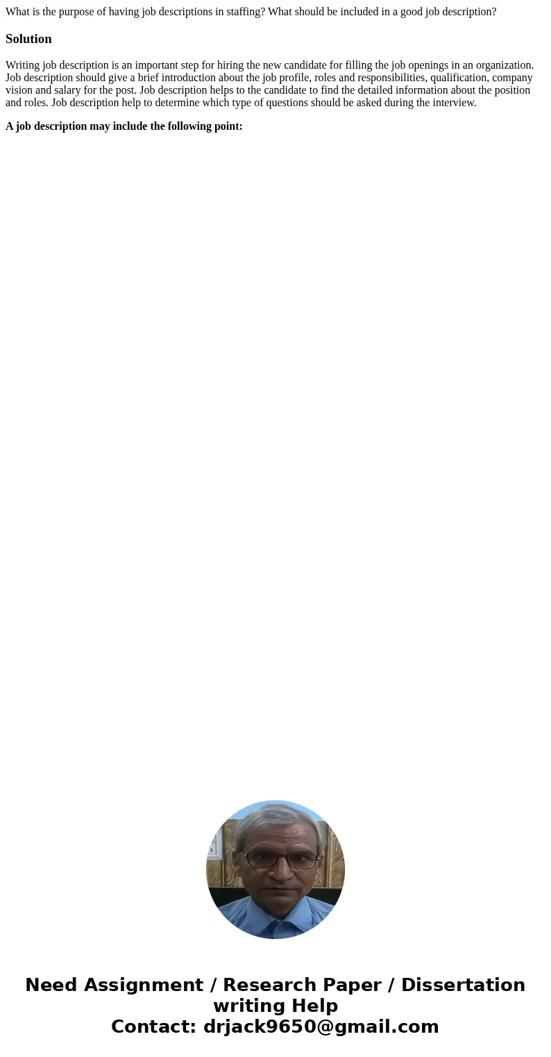 What is the purpose of having job descriptions in staffing? What should be included in a good job description?SolutionWriting job description is an important st