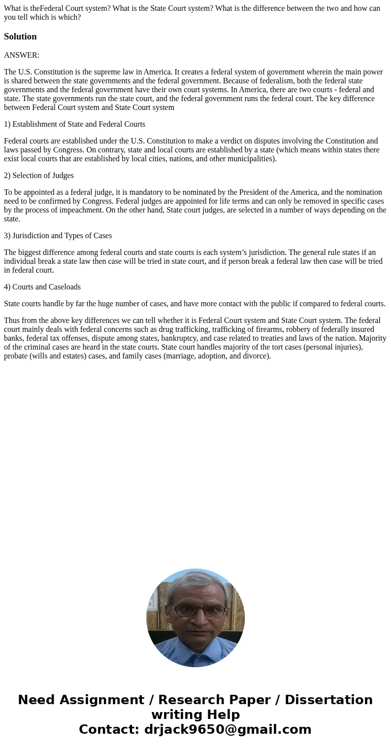 What is theFederal Court system? What is the State Court system? What is the difference between the two and how can you tell which is which?SolutionANSWER: The  What is theFederal Court system? What is the State Court system? What is the difference between the two and how can you tell which is which?SolutionANSWER: The