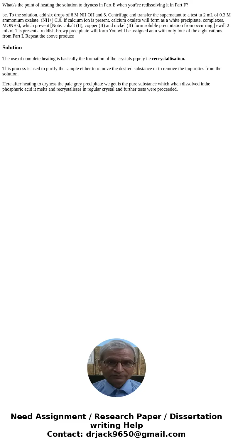What\'s the point of heating the solution to dryness in Part E when you\'re redissolving it in Part F? be. To the solution, add six drops of 6 M NH OH and 5. Ce What\'s the point of heating the solution to dryness in Part E when you\'re redissolving it in Part F? be. To the solution, add six drops of 6 M NH OH and 5. Ce