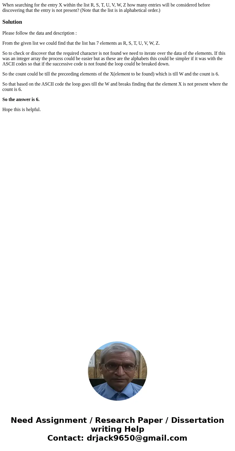 When searching for the entry X within the list R, S, T, U, V, W, Z how many entries will be considered before discovering that the entry is not present? (Note   When searching for the entry X within the list R, S, T, U, V, W, Z how many entries will be considered before discovering that the entry is not present? (Note