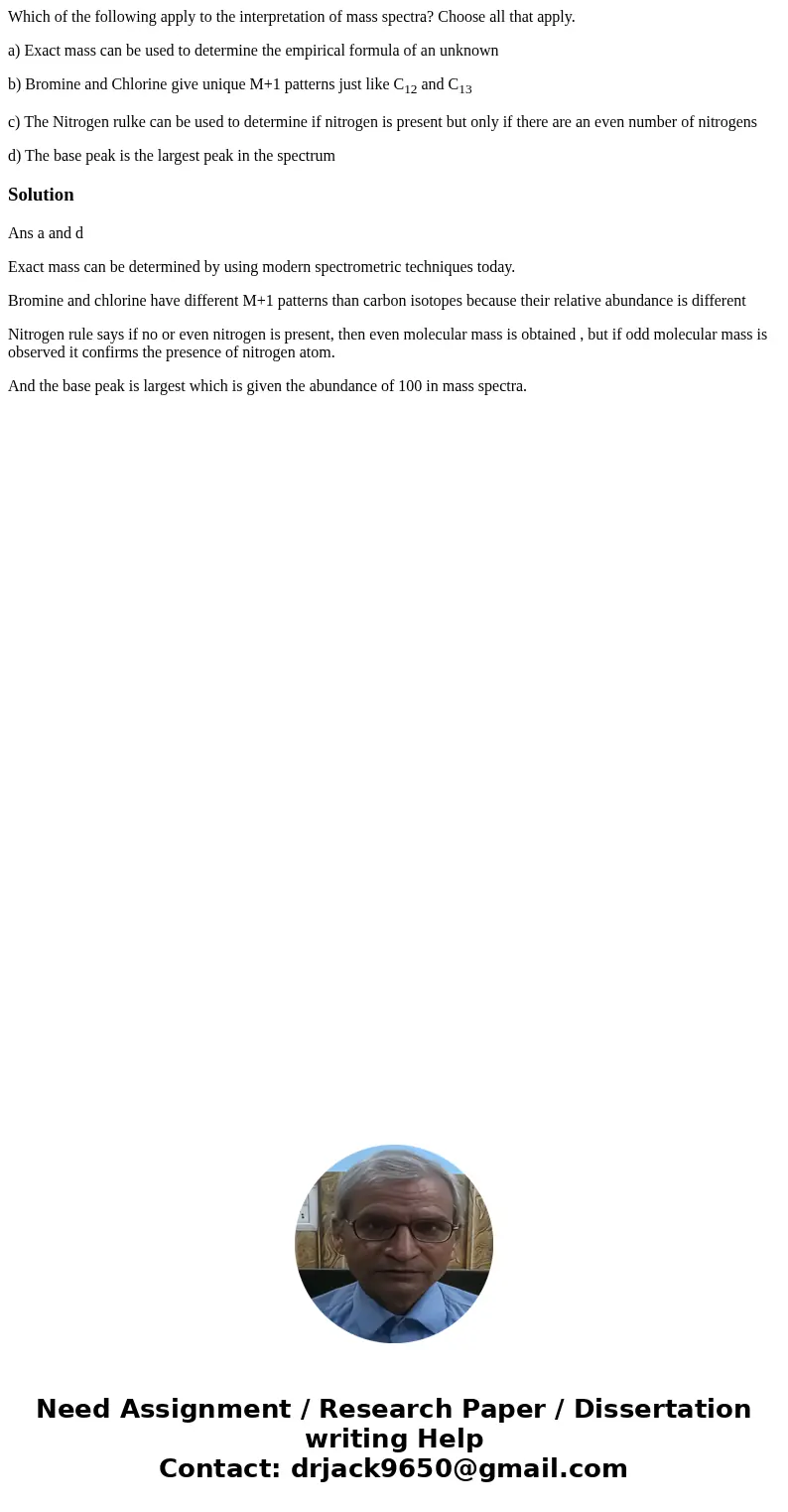 Which of the following apply to the interpretation of mass spectra? Choose all that apply. a) Exact mass can be used to determine the empirical formula of an un Which of the following apply to the interpretation of mass spectra? Choose all that apply. a) Exact mass can be used to determine the empirical formula of an un