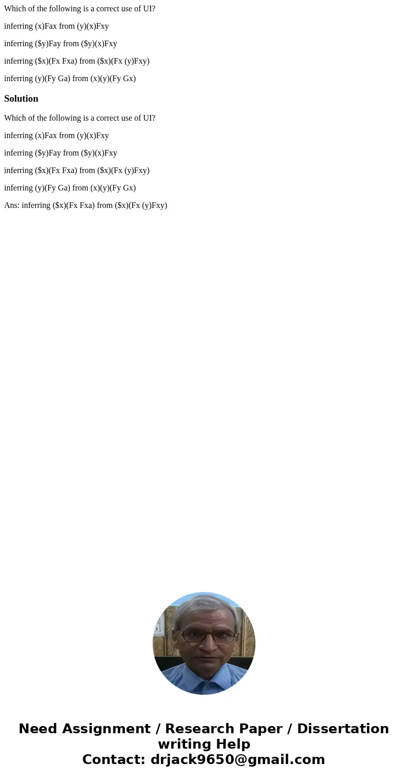 Which of the following is a correct use of UI? inferring (x)Fax from (y)(x)Fxy inferring ($y)Fay from ($y)(x)Fxy inferring ($x)(Fx Fxa) from ($x)(Fx (y)Fxy) inf