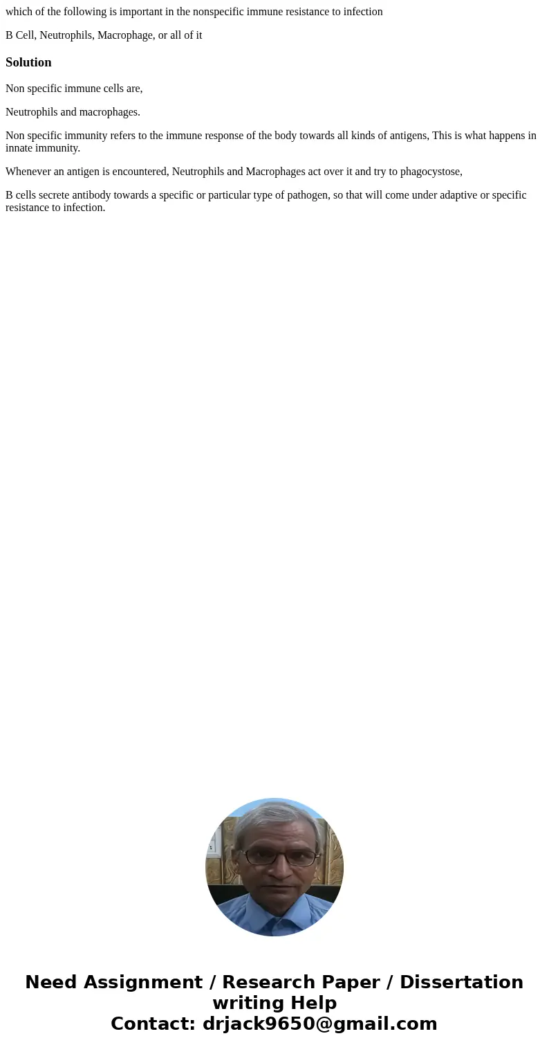 which of the following is important in the nonspecific immune resistance to infection B Cell, Neutrophils, Macrophage, or all of itSolutionNon specific immune c which of the following is important in the nonspecific immune resistance to infection B Cell, Neutrophils, Macrophage, or all of itSolutionNon specific immune c