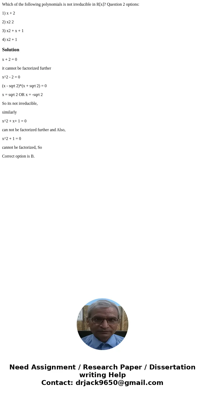 Which of the following polynomials is not irreducible in R[x]? Question 2 options: 1) x + 2 2) x2 2 3) x2 + x + 1 4) x2 + 1Solutionx + 2 = 0 it cannot be factor