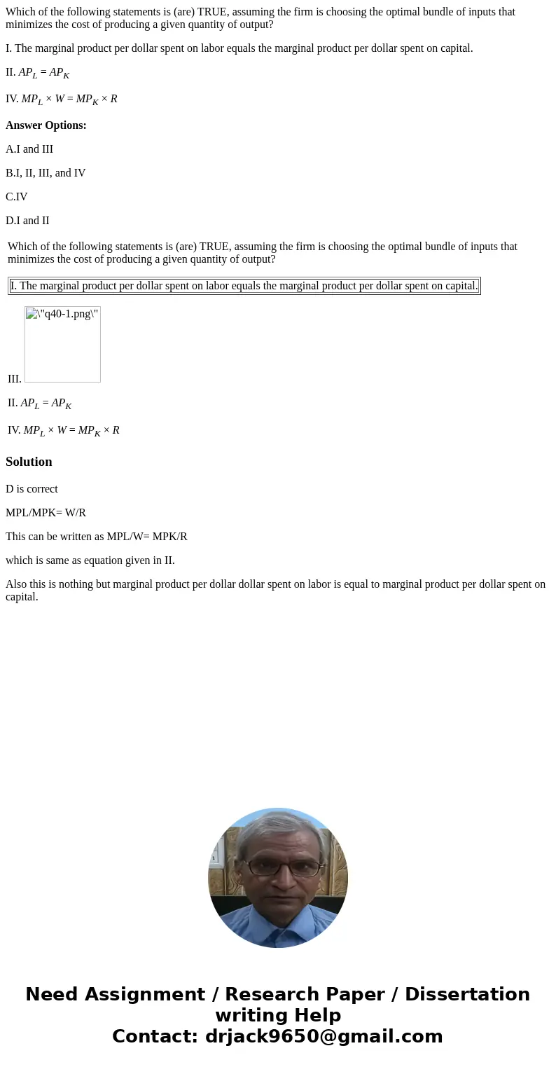 Which of the following statements is (are) TRUE, assuming the firm is choosing the optimal bundle of inputs that minimizes the cost of producing a given quantit