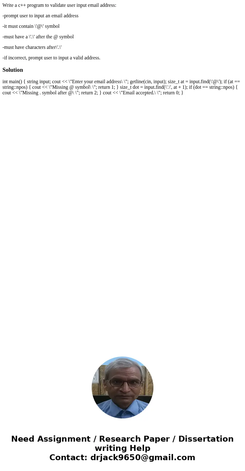 Write a c++ program to validate user input email address: -prompt user to input an email address -it must contain \'@\' symbol -must have a \'.\' after the @ sy Write a c++ program to validate user input email address: -prompt user to input an email address -it must contain \'@\' symbol -must have a \'.\' after the @ sy