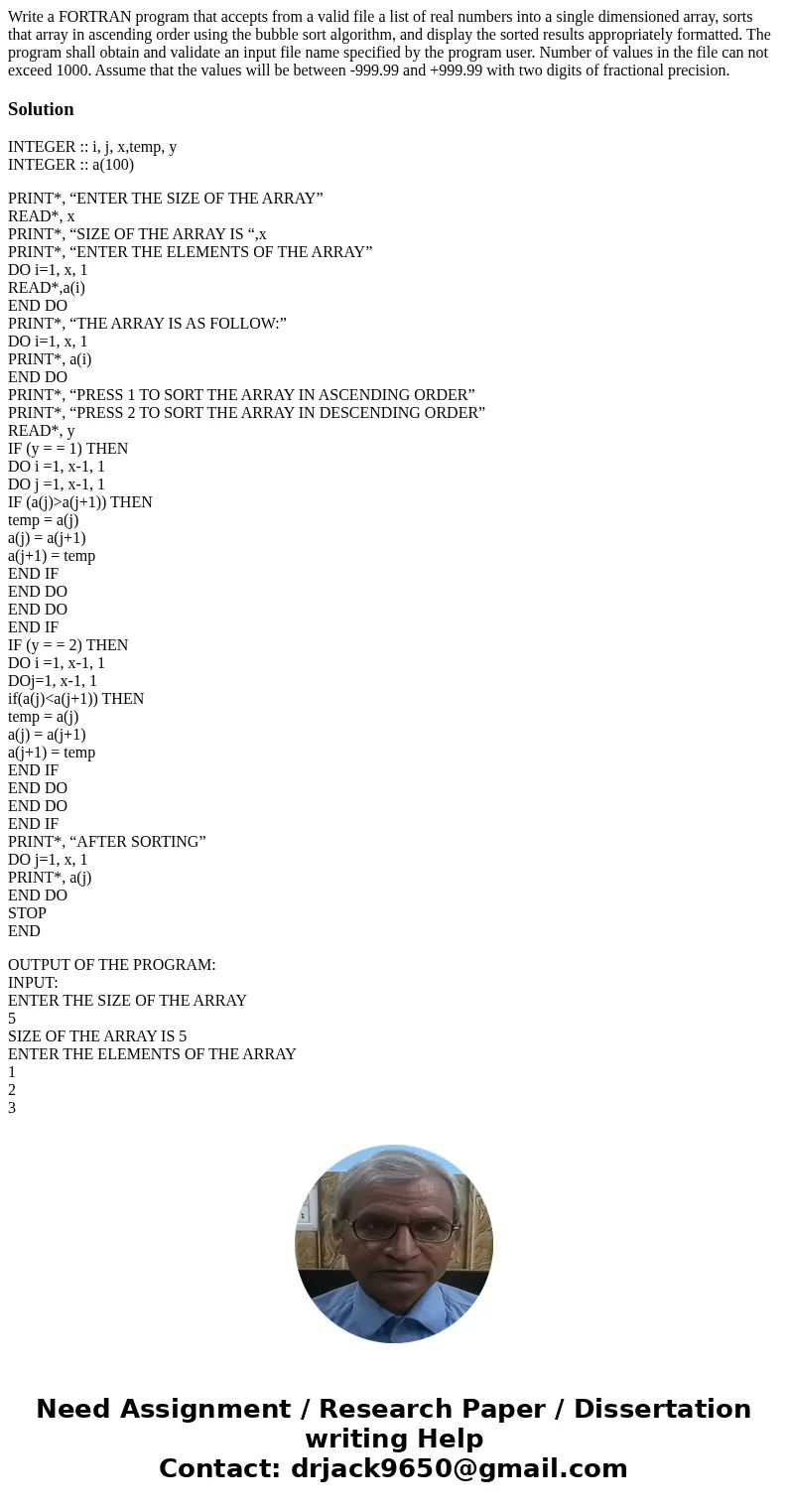 Write a FORTRAN program that accepts from a valid file a list of real numbers into a single dimensioned array, sorts that array in ascending order using the bub Write a FORTRAN program that accepts from a valid file a list of real numbers into a single dimensioned array, sorts that array in ascending order using the bub