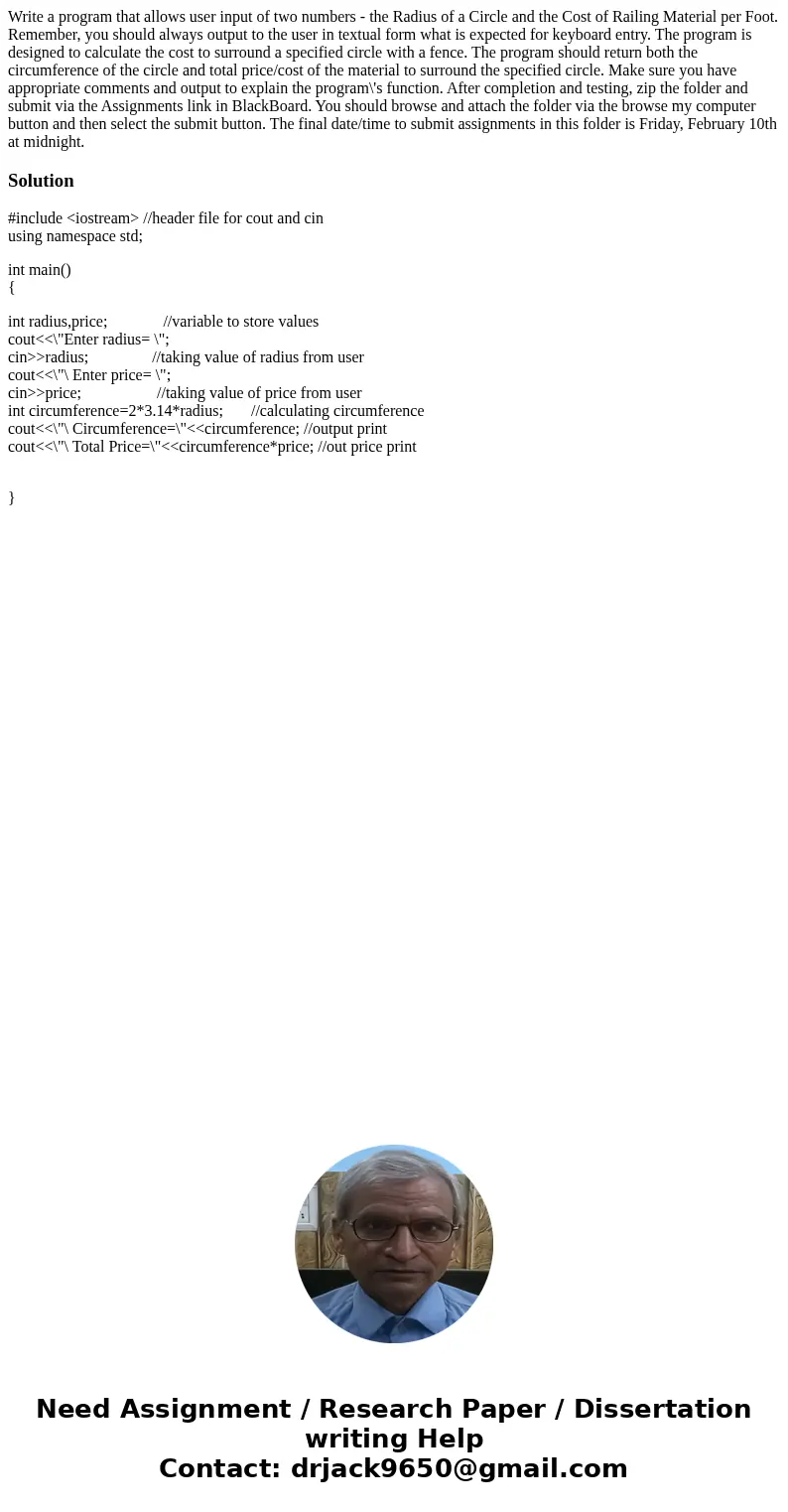Write a program that allows user input of two numbers - the Radius of a Circle and the Cost of Railing Material per Foot. Remember, you should always output to  Write a program that allows user input of two numbers - the Radius of a Circle and the Cost of Railing Material per Foot. Remember, you should always output to