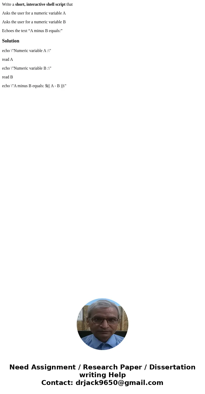 Write a short, interactive shell script that Asks the user for a numeric variable A Asks the user for a numeric variable B Echoes the text “A minus B equals:”So Write a short, interactive shell script that Asks the user for a numeric variable A Asks the user for a numeric variable B Echoes the text “A minus B equals:”So