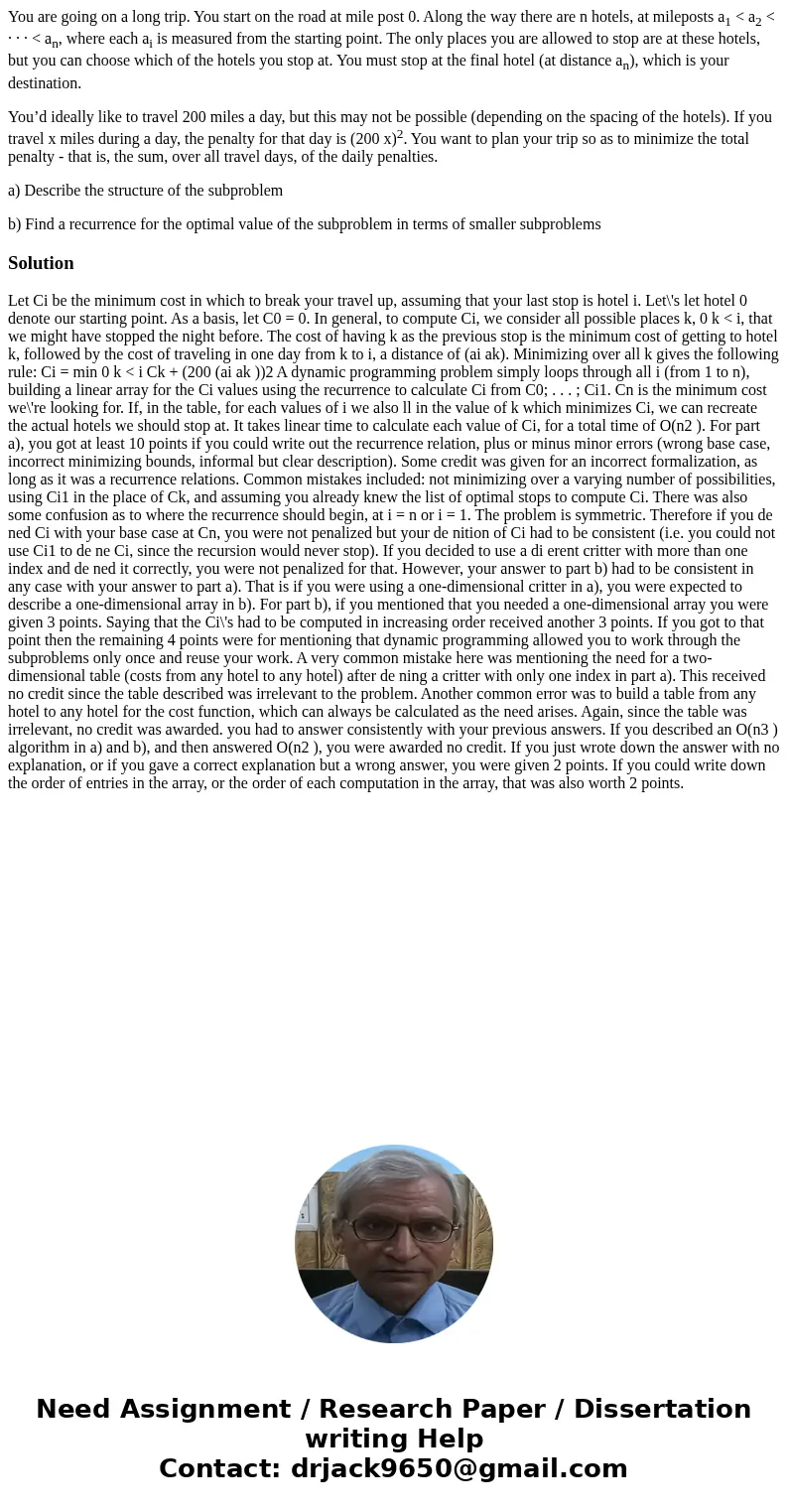 You are going on a long trip. You start on the road at mile post 0. Along the way there are n hotels, at mileposts a1 < a2 < · · · < an, where each ai 