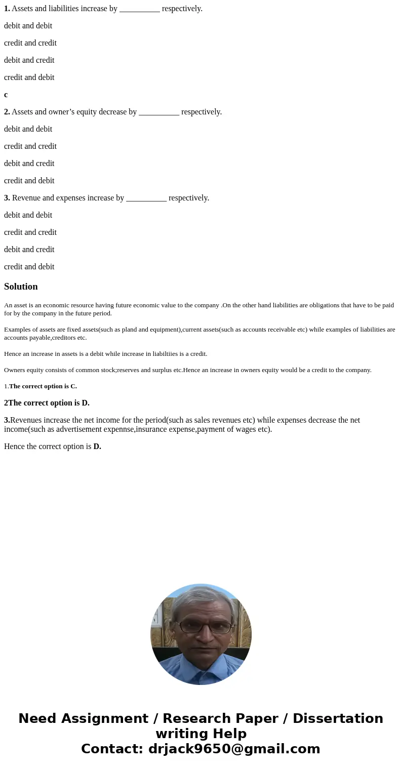 1. Assets and liabilities increase by __________ respectively. debit and debit credit and credit debit and credit credit and debit c 2. Assets and owner’s equit 1. Assets and liabilities increase by __________ respectively. debit and debit credit and credit debit and credit credit and debit c 2. Assets and owner’s equit