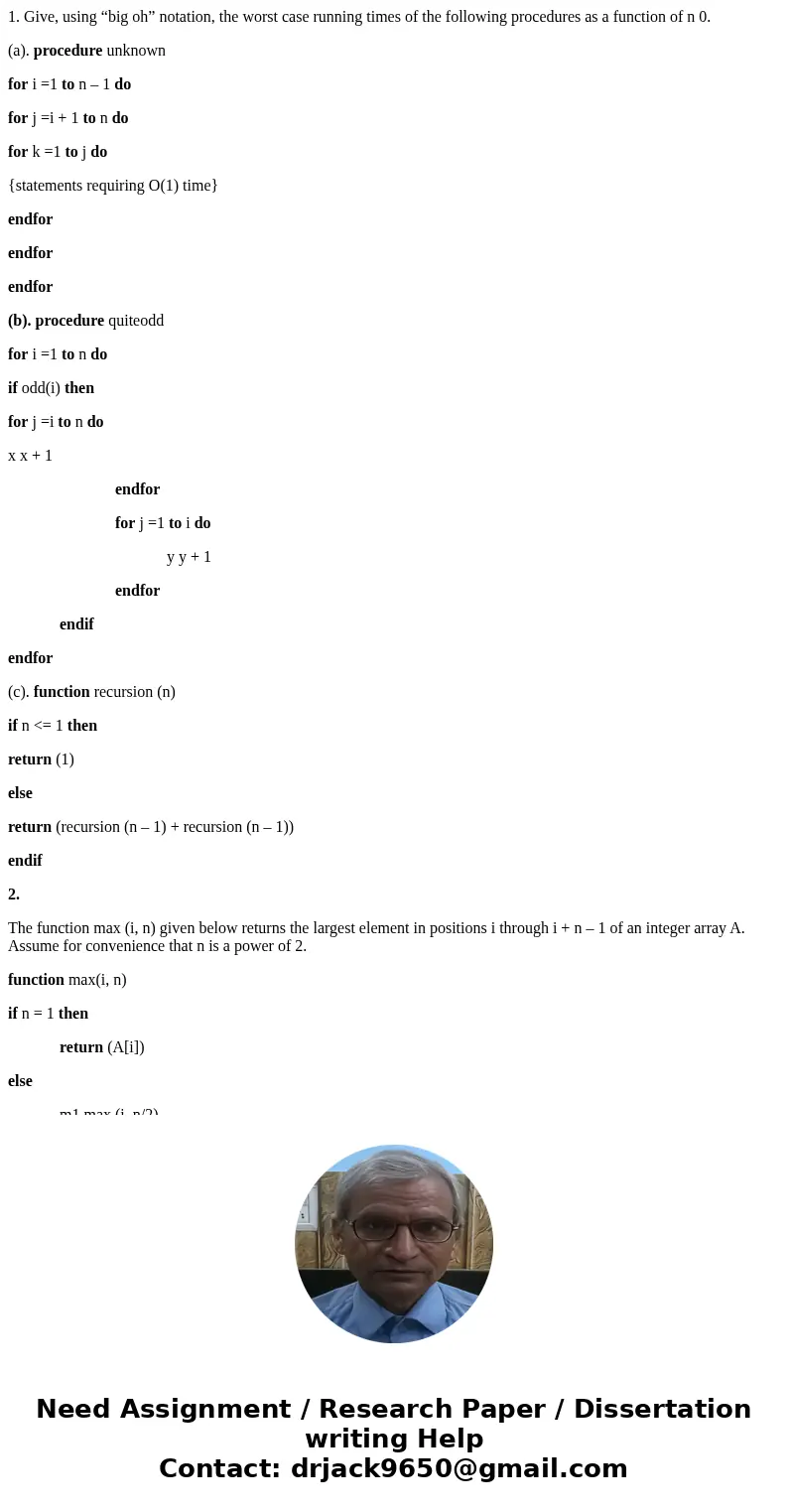 1. Give, using “big oh” notation, the worst case running times of the following procedures as a function of n 0. (a). procedure unknown for i =1 to n – 1 do for 1. Give, using “big oh” notation, the worst case running times of the following procedures as a function of n 0. (a). procedure unknown for i =1 to n – 1 do for