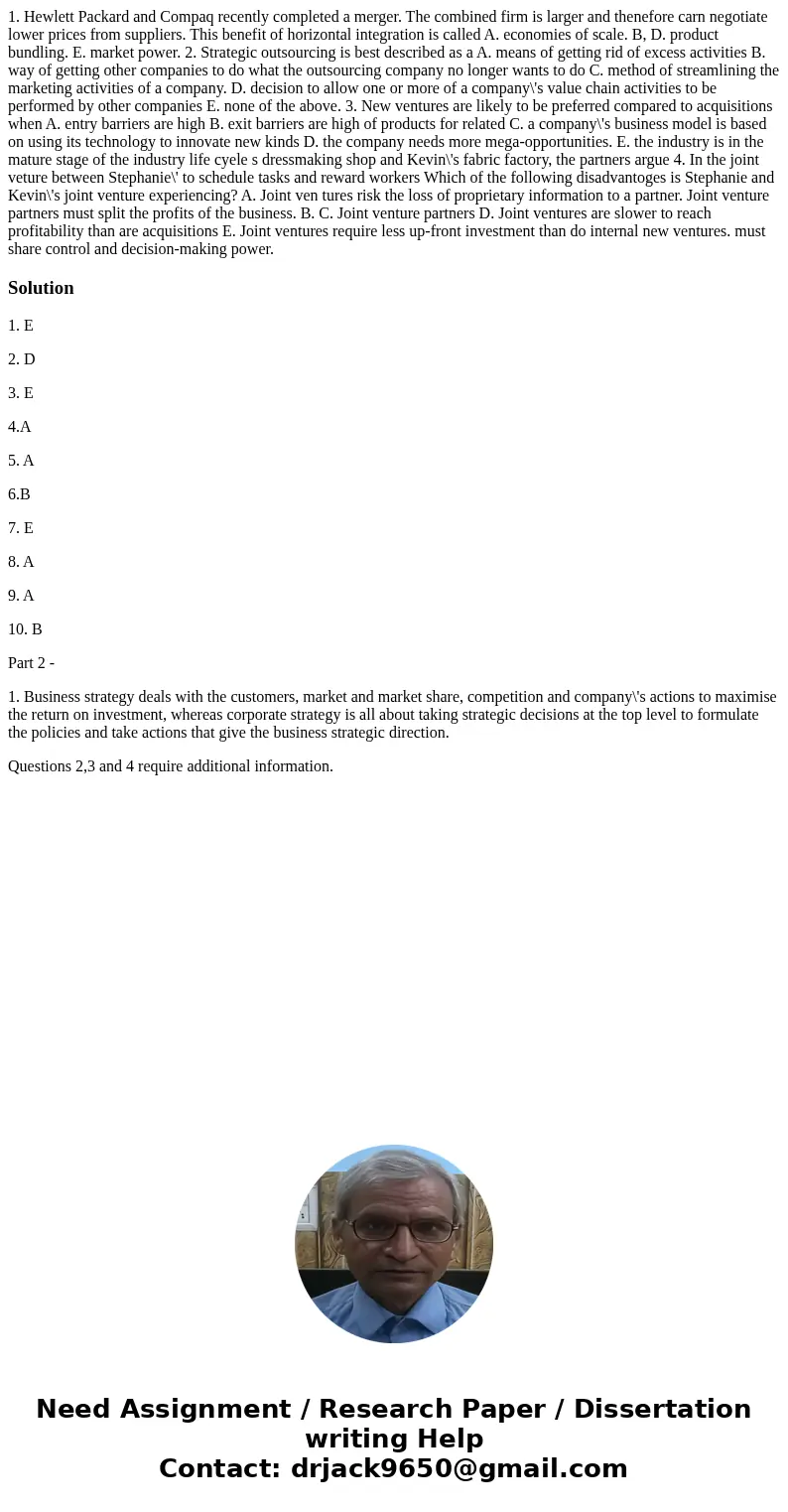  1. Hewlett Packard and Compaq recently completed a merger. The combined firm is larger and thenefore carn negotiate lower prices from suppliers. This benefit o