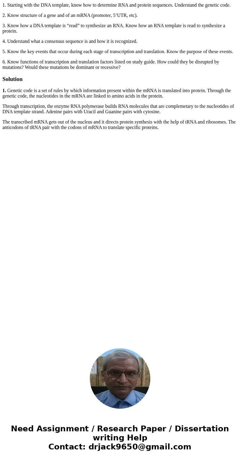 1. Starting with the DNA template, know how to determine RNA and protein sequences. Understand the genetic code. 2. Know structure of a gene and of an mRNA (pro 1. Starting with the DNA template, know how to determine RNA and protein sequences. Understand the genetic code. 2. Know structure of a gene and of an mRNA (pro