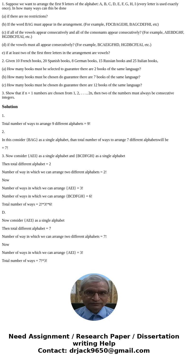 1. Suppose we want to arrange the first 9 letters of the alphabet: A, B, C, D, E, F, G, H, I (every letter is used exactly once). In how many ways can this be d 1. Suppose we want to arrange the first 9 letters of the alphabet: A, B, C, D, E, F, G, H, I (every letter is used exactly once). In how many ways can this be d