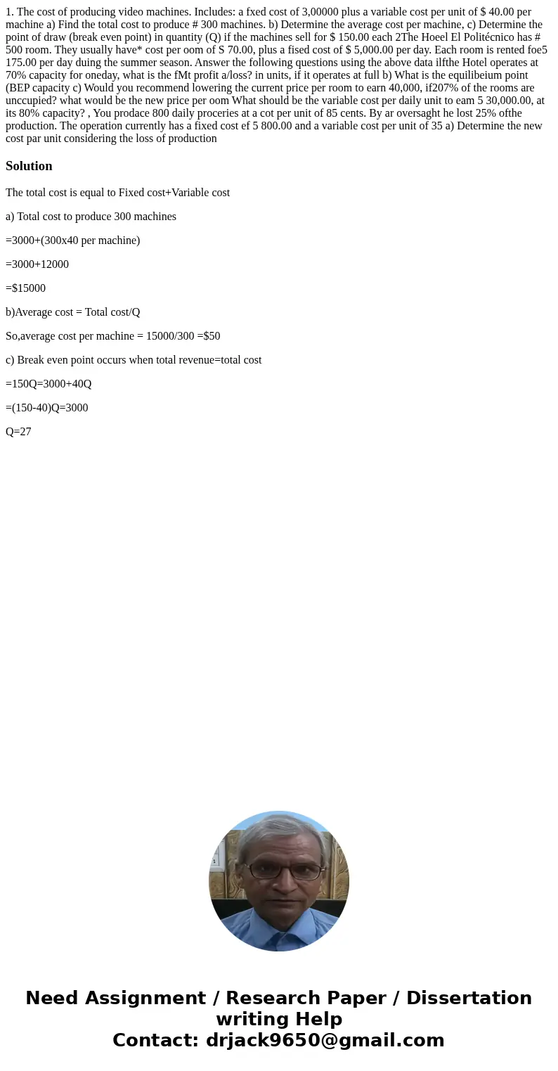 1. The cost of producing video machines. Includes: a fxed cost of 3,00000 plus a variable cost per unit of $ 40.00 per machine a) Find the total cost to produc  1. The cost of producing video machines. Includes: a fxed cost of 3,00000 plus a variable cost per unit of $ 40.00 per machine a) Find the total cost to produc