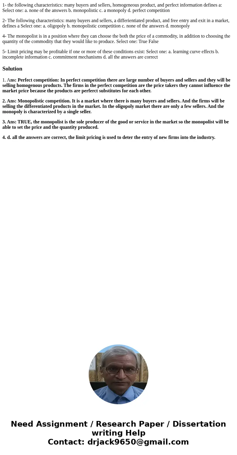 1- the following characteristics: many buyers and sellers, homogeneous product, and perfect information defines a: Select one: a. none of the answers b. monopol