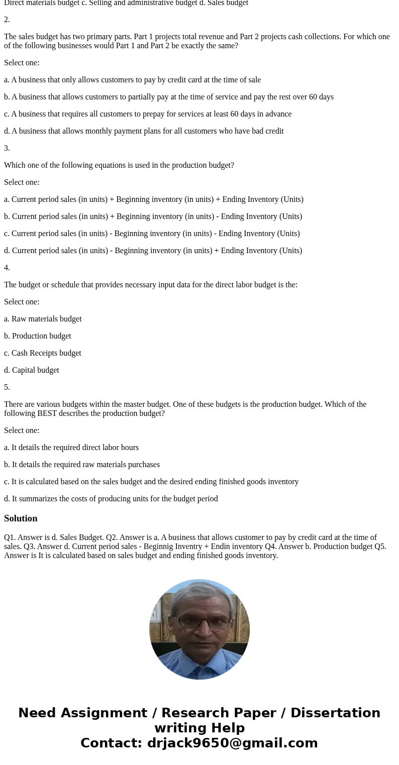 1. To begin the operational budgeting process, the first budget to complete is the: Select one: a. Production budget b. Direct materials budget c. Selling and a