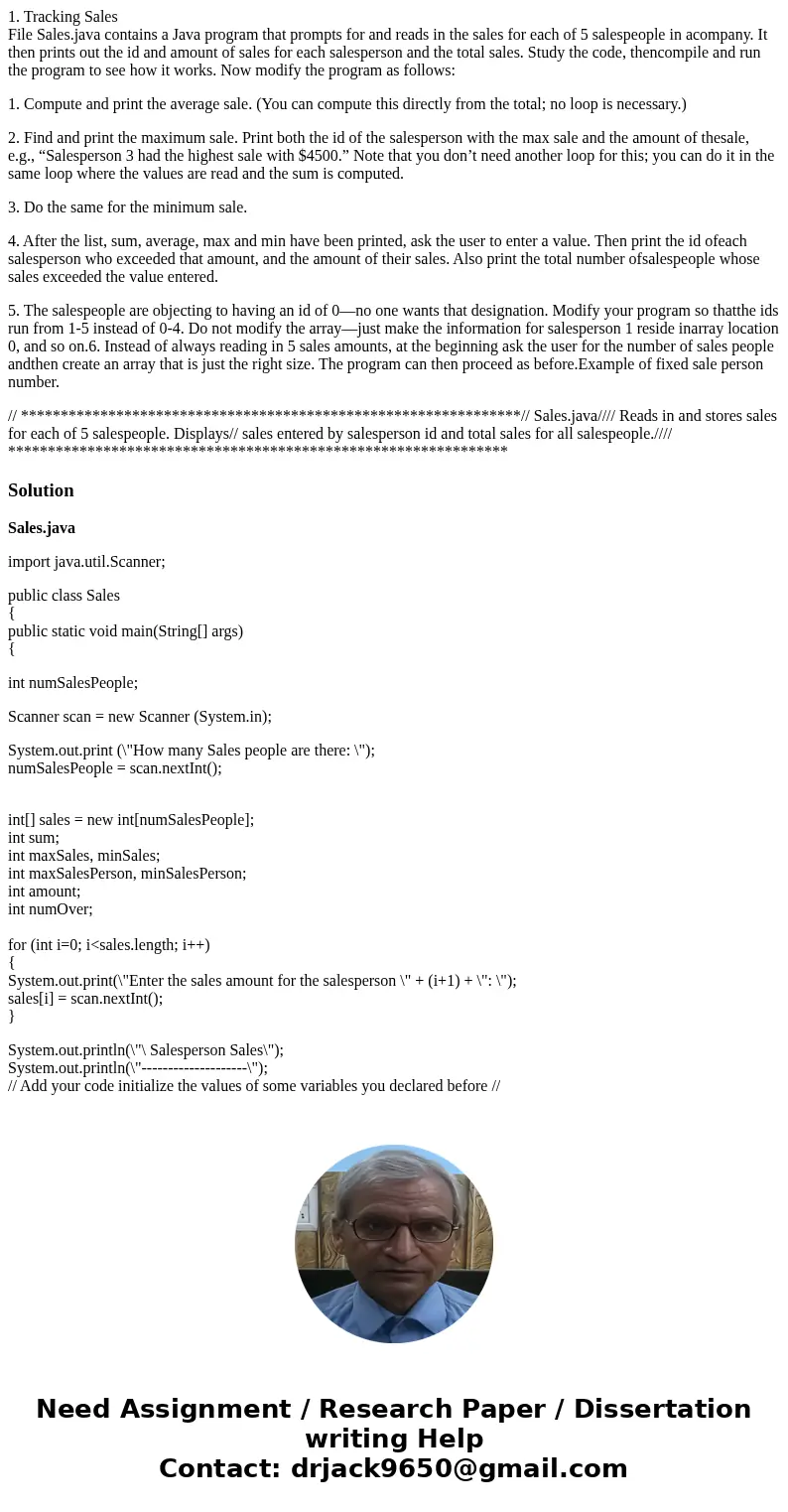 1. Tracking Sales File Sales.java contains a Java program that prompts for and reads in the sales for each of 5 salespeople in acompany. It then prints out the  1. Tracking Sales File Sales.java contains a Java program that prompts for and reads in the sales for each of 5 salespeople in acompany. It then prints out the