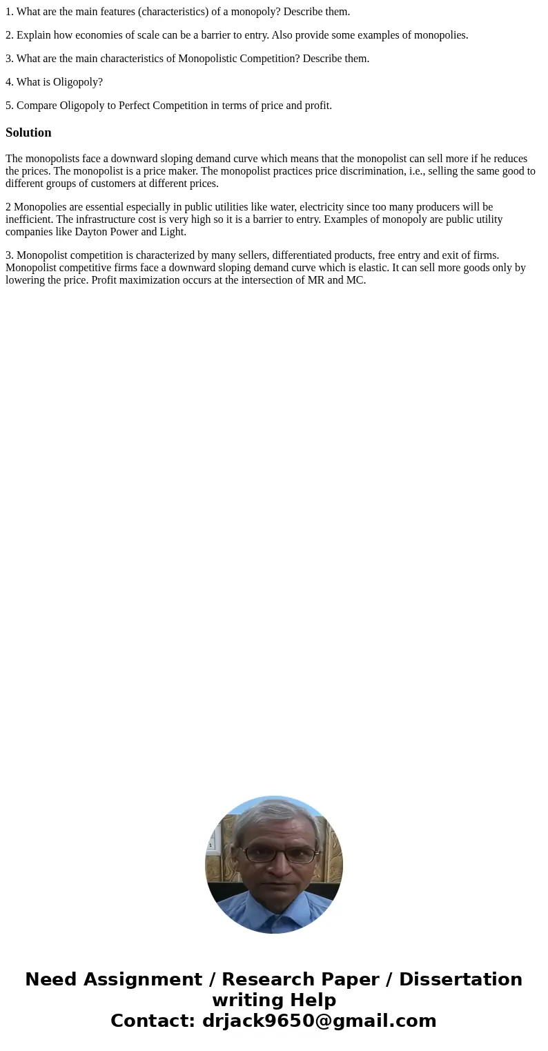 1. What are the main features (characteristics) of a monopoly? Describe them. 2. Explain how economies of scale can be a barrier to entry. Also provide some exa
