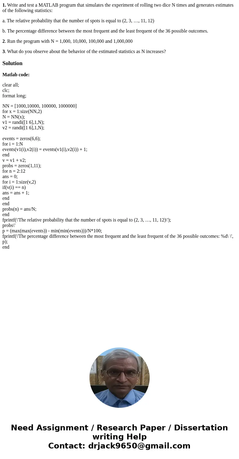 1. Write and test a MATLAB program that simulates the experiment of rolling two dice N times and generates estimates of the following statistics: a. The relativ 1. Write and test a MATLAB program that simulates the experiment of rolling two dice N times and generates estimates of the following statistics: a. The relativ
