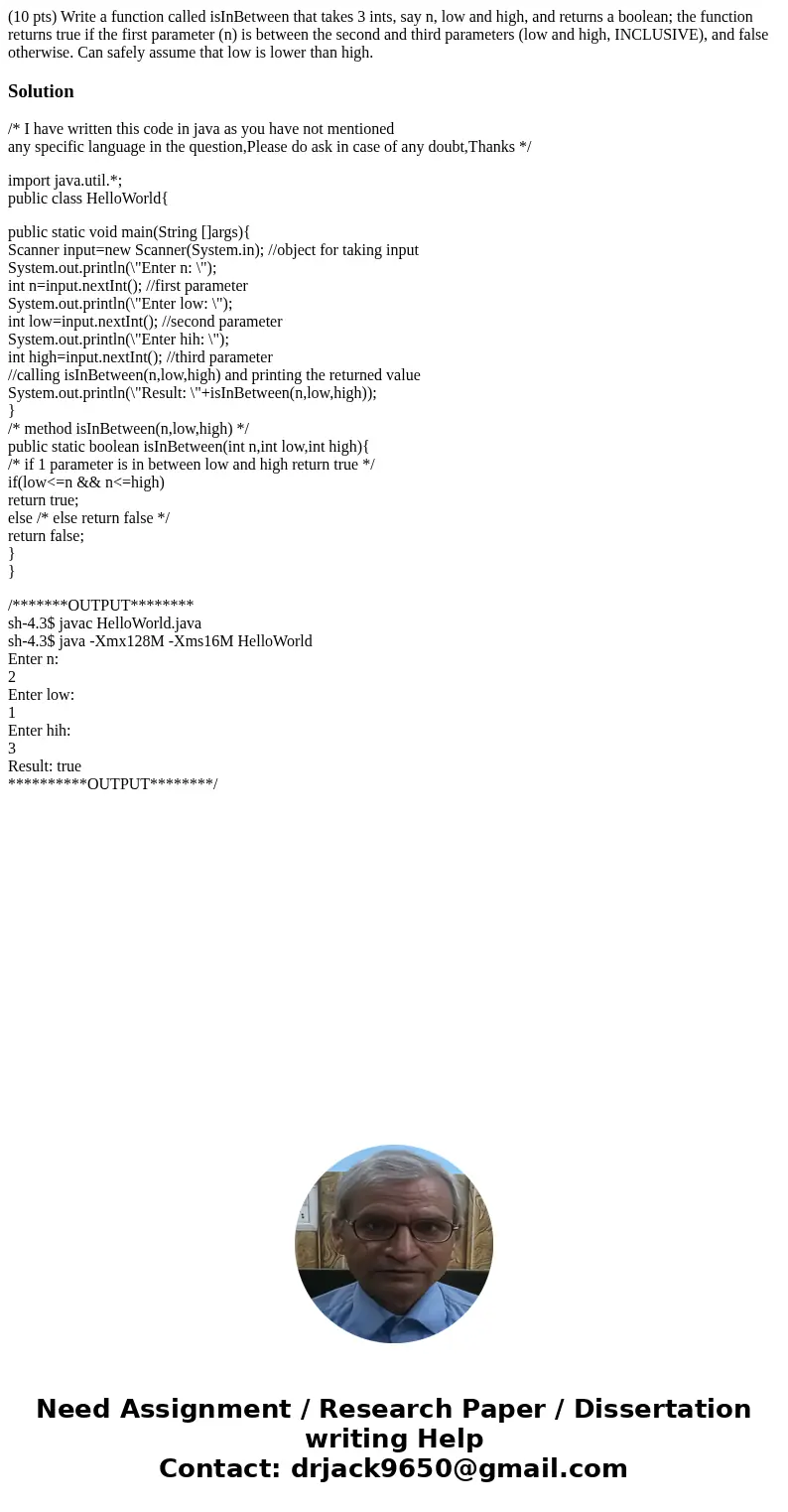(10 pts) Write a function called isInBetween that takes 3 ints, say n, low and high, and returns a boolean; the function returns true if the first parameter (n)