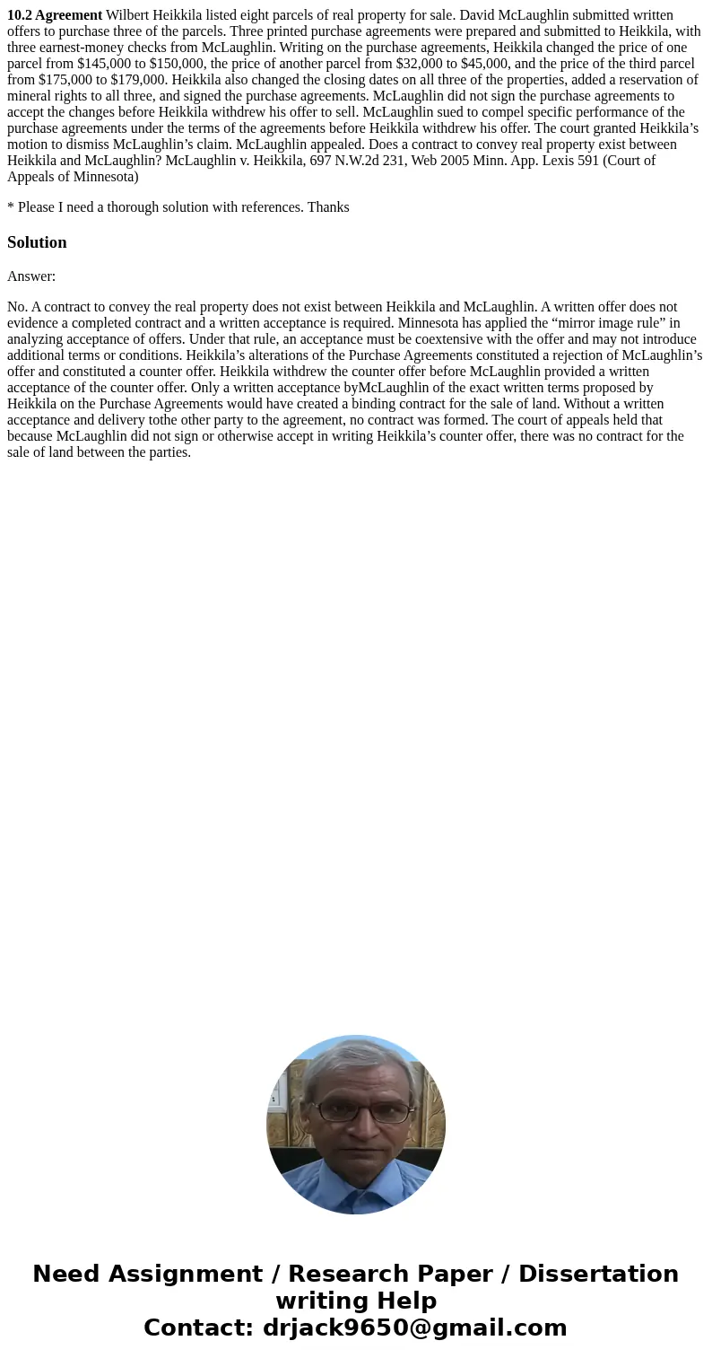10.2 Agreement Wilbert Heikkila listed eight parcels of real property for sale. David McLaughlin submitted written offers to purchase three of the parcels. Thre
