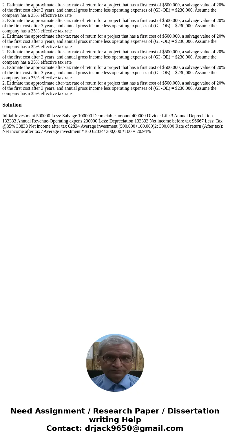 2. Estimate the approximate after-tax rate of return for a project that has a first cost of $500,000, a salvage value of 20% of the first cost after 3 years, a  2. Estimate the approximate after-tax rate of return for a project that has a first cost of $500,000, a salvage value of 20% of the first cost after 3 years, a