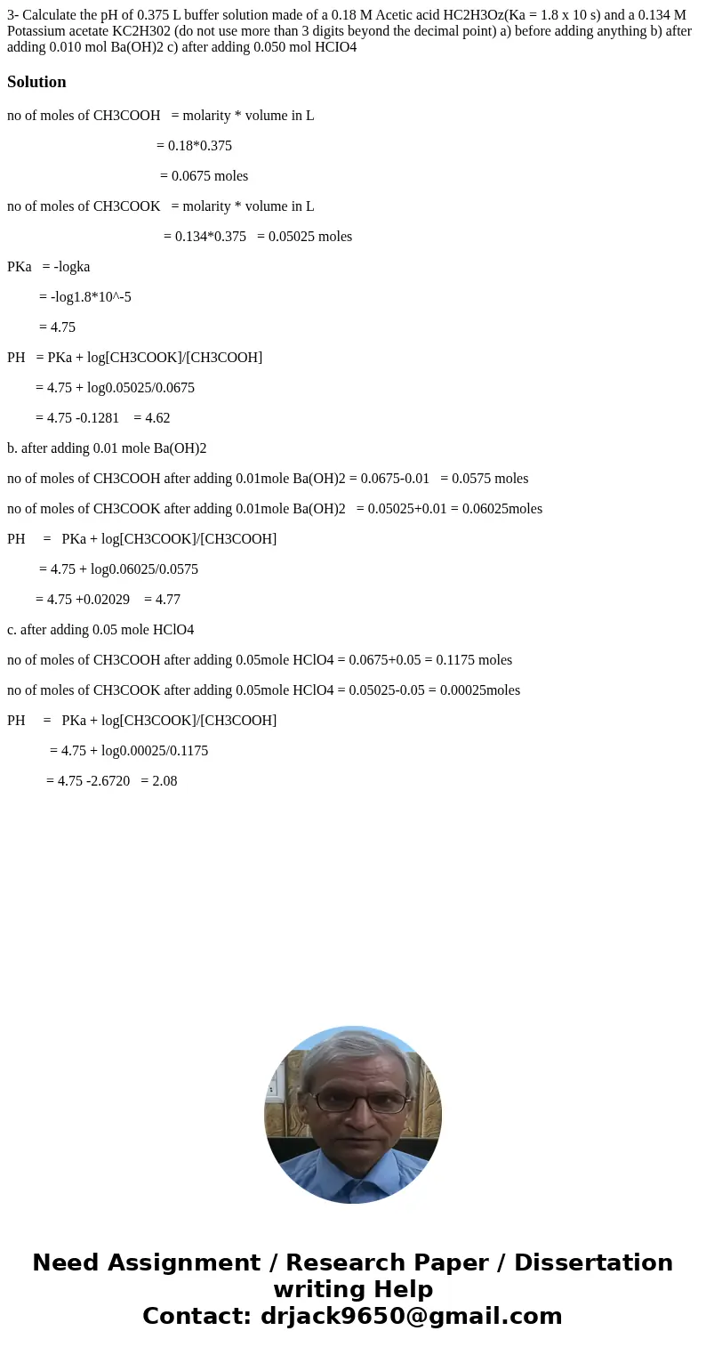  3- Calculate the pH of 0.375 L buffer solution made of a 0.18 M Acetic acid HC2H3Oz(Ka = 1.8 x 10 s) and a 0.134 M Potassium acetate KC2H302 (do not use more t