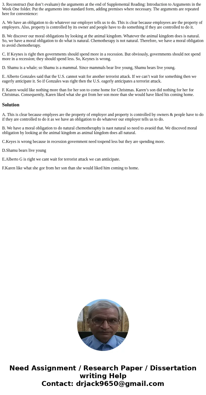 3. Reconstruct (but don’t evaluate) the arguments at the end of Supplemental Reading: Introduction to Arguments in the Week One folder. Put the arguments into s 3. Reconstruct (but don’t evaluate) the arguments at the end of Supplemental Reading: Introduction to Arguments in the Week One folder. Put the arguments into s