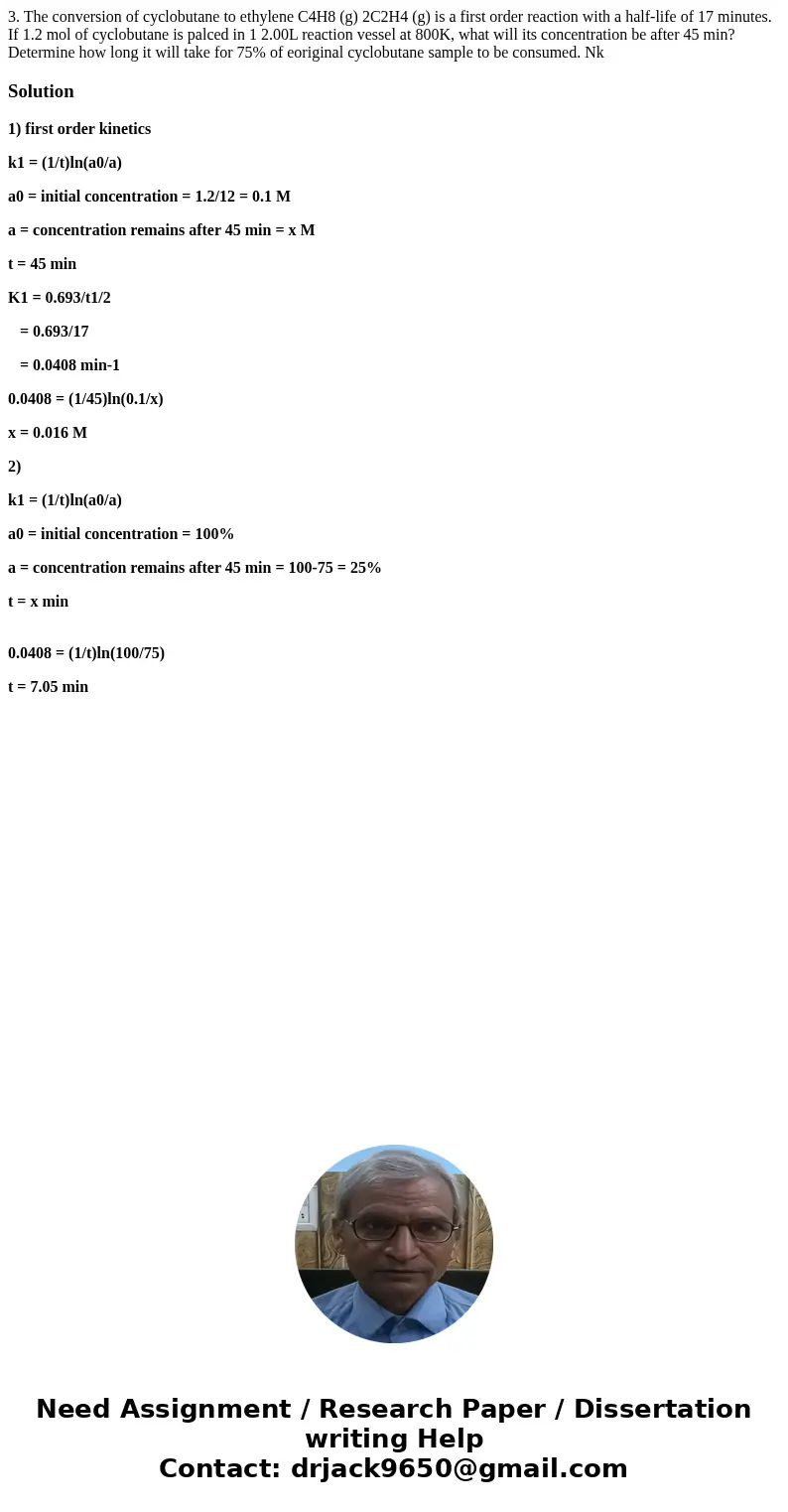  3. The conversion of cyclobutane to ethylene C4H8 (g) 2C2H4 (g) is a first order reaction with a half-life of 17 minutes. If 1.2 mol of cyclobutane is palced i