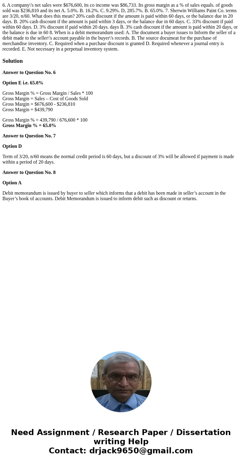  6. A company\'s net sales were $676,600, its co income was $86,733. Its gross margin as a % of sales equals. of goods sold was $236,810 and its net A. 5.0%. B.