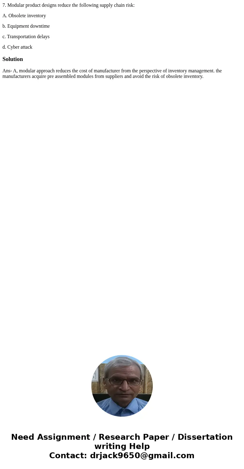 7. Modular product designs reduce the following supply chain risk: A. Obsolete inventory b. Equipment downtime c. Transportation delays d. Cyber attackSolutionA 7. Modular product designs reduce the following supply chain risk: A. Obsolete inventory b. Equipment downtime c. Transportation delays d. Cyber attackSolutionA