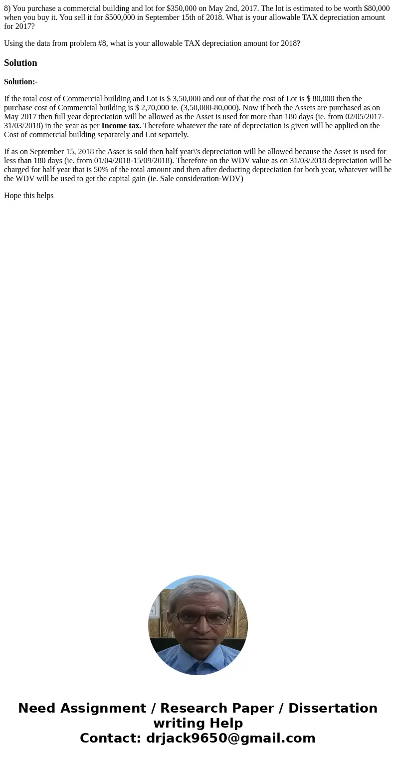 8) You purchase a commercial building and lot for $350,000 on May 2nd, 2017. The lot is estimated to be worth $80,000 when you buy it. You sell it for $500,000 