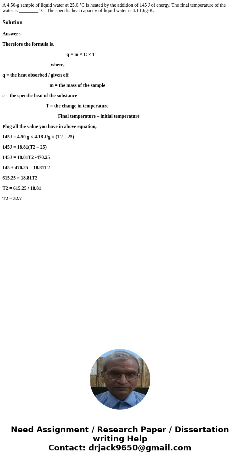 A 4.50-g sample of liquid water at 25.0 °C is heated by the addition of 145 J of energy. The final temperature of the water is ________ °C. The specific heat ca
