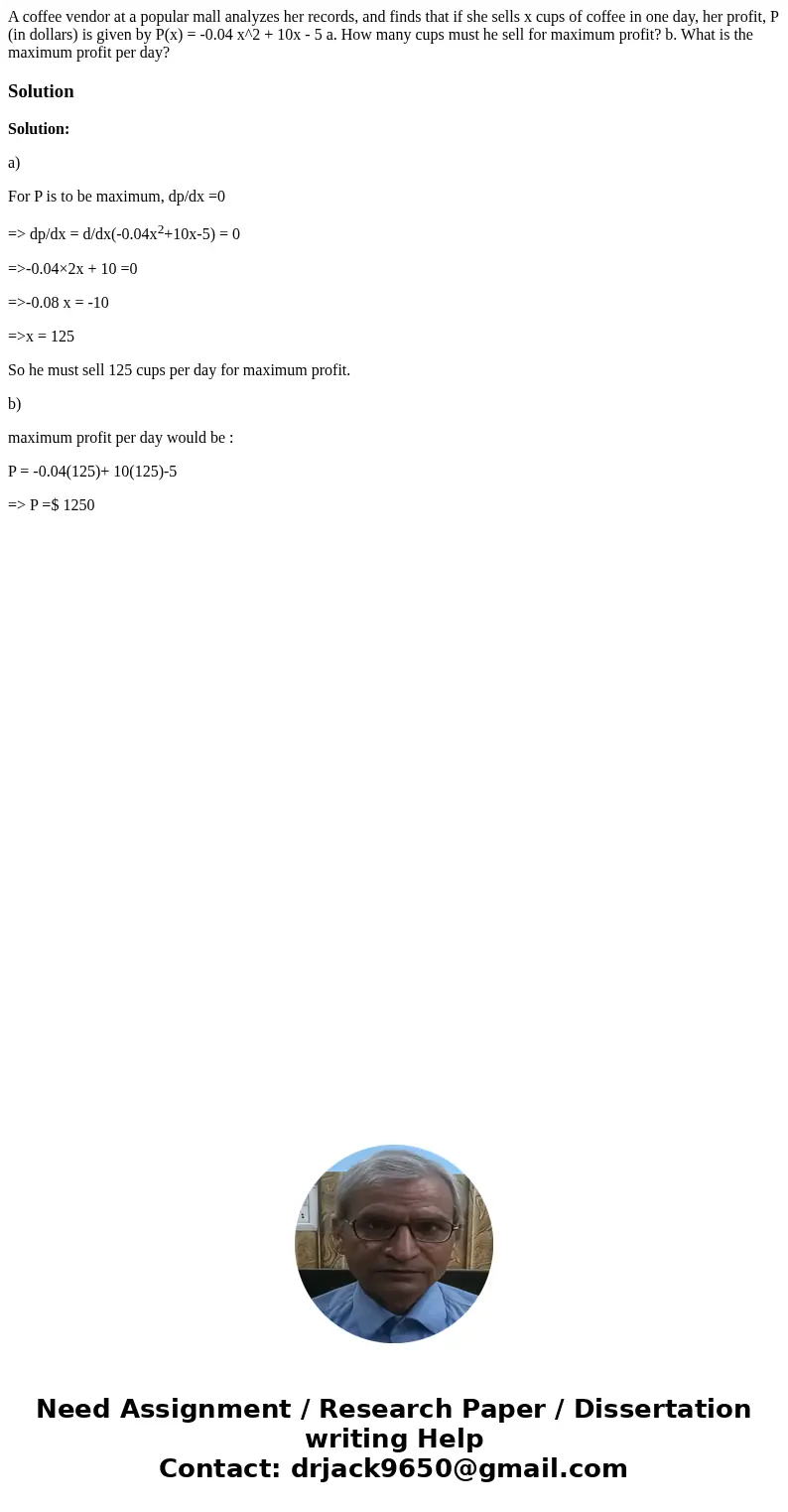  A coffee vendor at a popular mall analyzes her records, and finds that if she sells x cups of coffee in one day, her profit, P (in dollars) is given by P(x) = 
