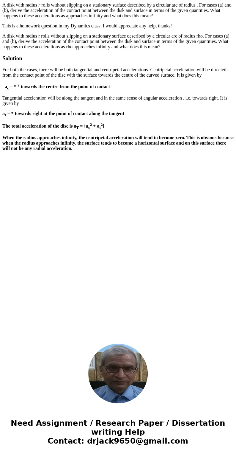 A disk with radius r rolls without slipping on a stationary surface described by a circular arc of radius . For cases (a) and (b), derive the acceleration of th