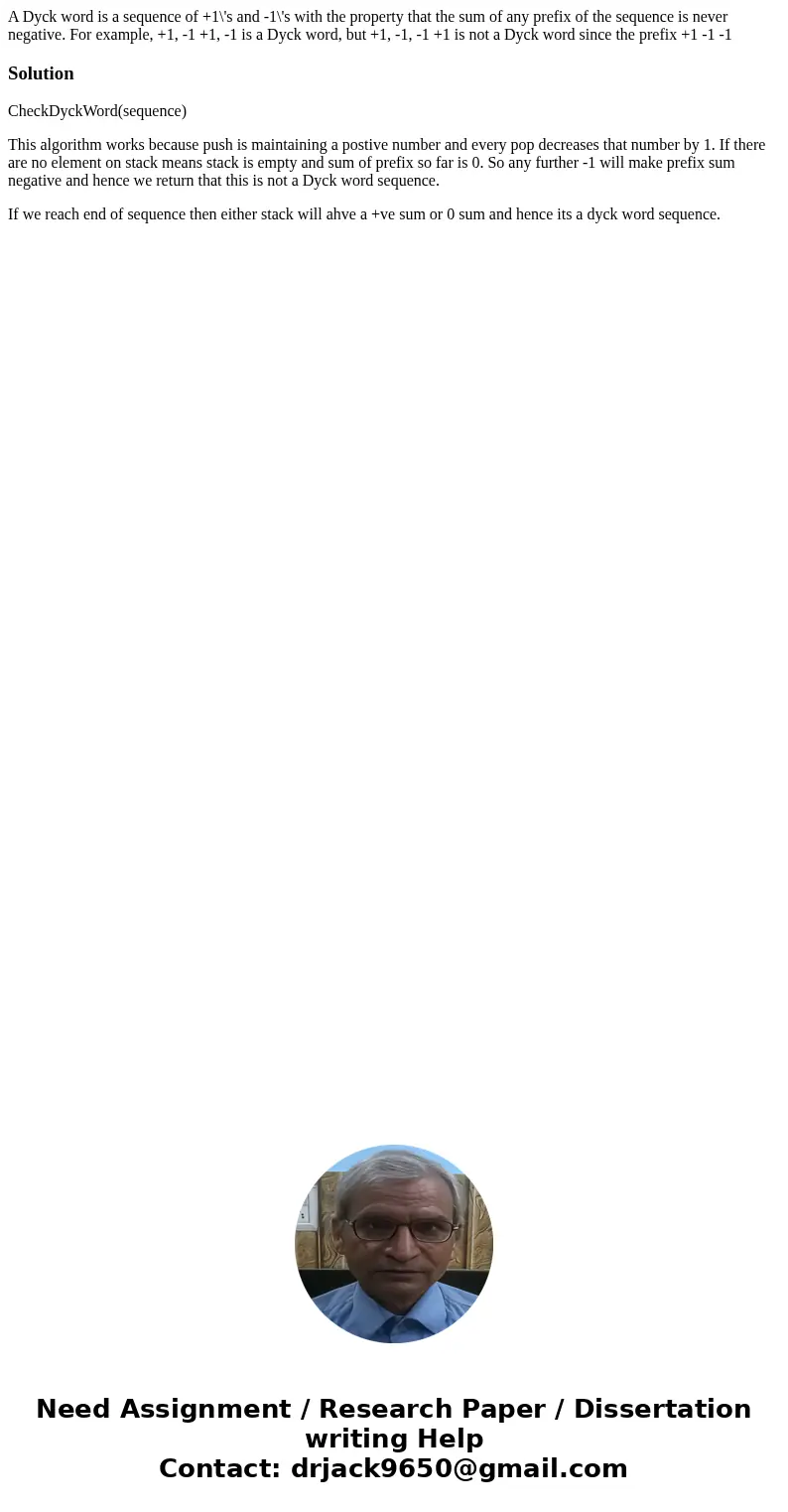  A Dyck word is a sequence of +1\'s and -1\'s with the property that the sum of any prefix of the sequence is never negative. For example, +1, -1 +1, -1 is a Dy