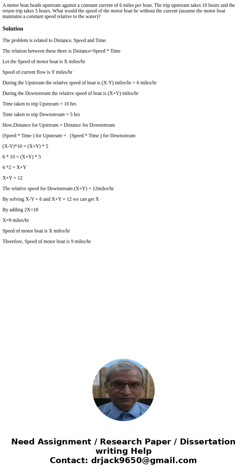 A motor boat heads upstream against a constant current of 6 miles per hour. The trip upstream takes 10 hours and the return trip takes 5 hours. What would the s