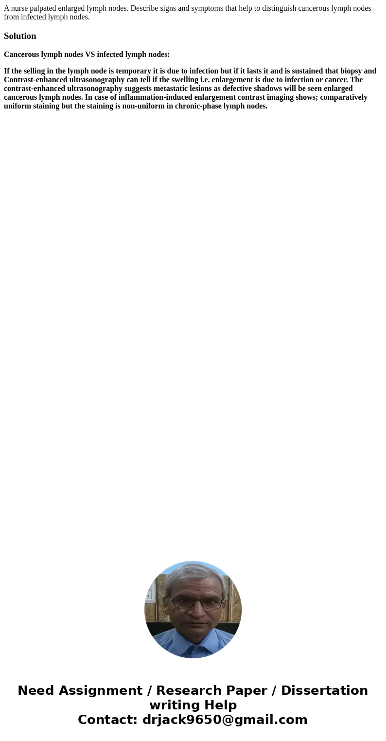 A nurse palpated enlarged lymph nodes. Describe signs and symptoms that help to distinguish cancerous lymph nodes from infected lymph nodes.SolutionCancerous ly