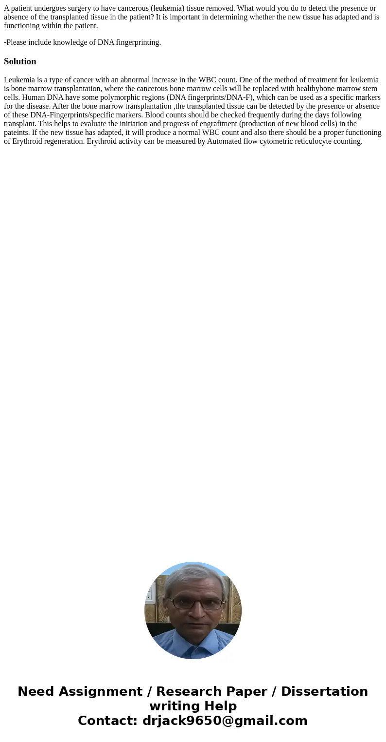 A patient undergoes surgery to have cancerous (leukemia) tissue removed. What would you do to detect the presence or absence of the transplanted tissue in the p