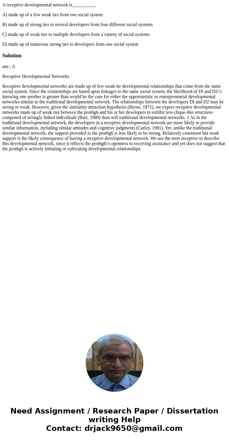 A receptive developmental network is__________. A) made up of a few weak ties from one social system B) made up of strong ties to several developers from four d