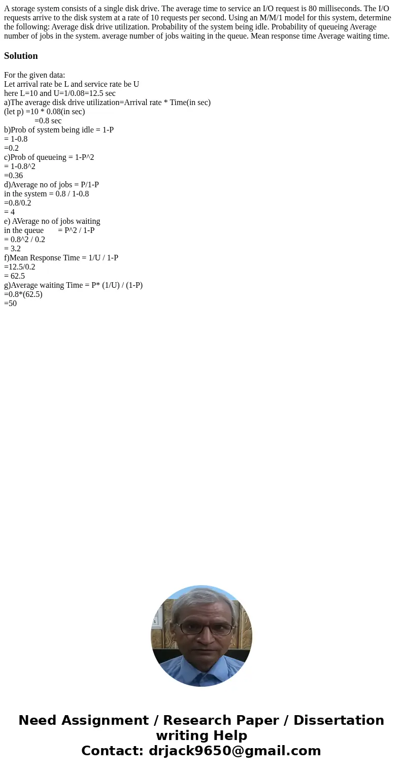  A storage system consists of a single disk drive. The average time to service an I/O request is 80 milliseconds. The I/O requests arrive to the disk system at 