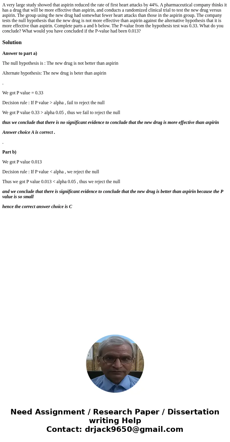  A very large study showed that aspirin reduced the rate of first heart attacks by 44%. A pharmaceutical company thinks it has a drug that will be more effectiv