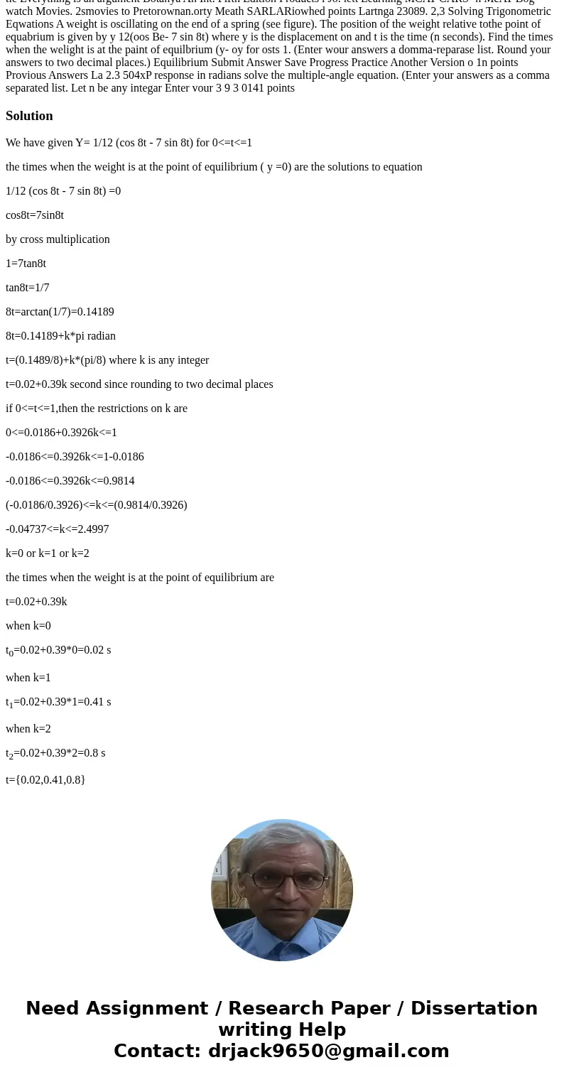 A weight is oscillating on the end of a spring (see figure). The position of the weight relative to the point of equilibrium by Y= 1/12 (cos 8t - 7 sin 8t) tle  A weight is oscillating on the end of a spring (see figure). The position of the weight relative to the point of equilibrium by Y= 1/12 (cos 8t - 7 sin 8t) tle