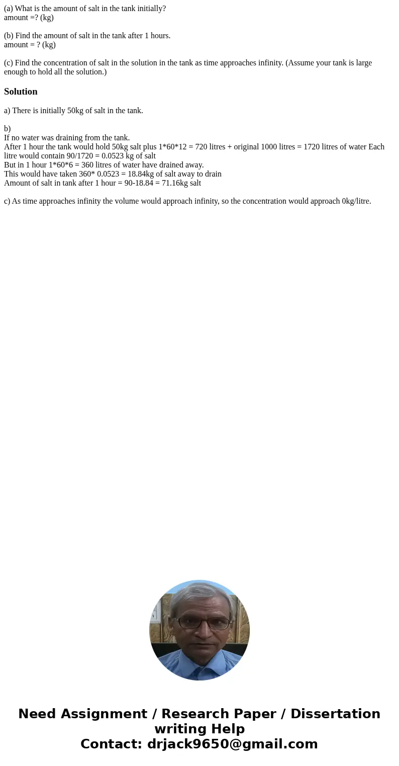 (a) What is the amount of salt in the tank initially? amount =? (kg) (b) Find the amount of salt in the tank after 1 hours. amount = ? (kg) (c) Find the concent