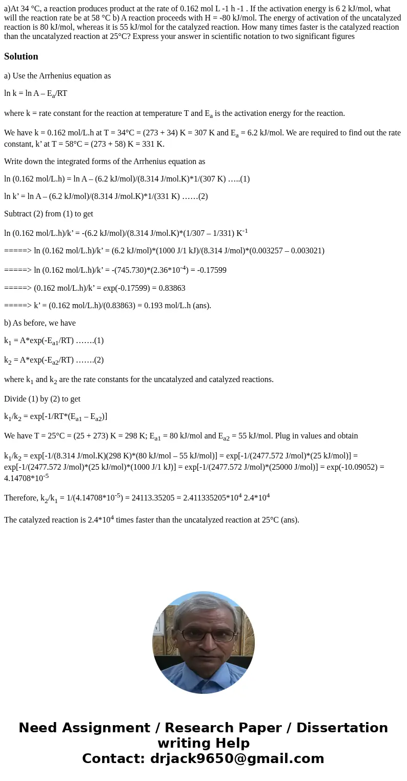 a)At 34 °C, a reaction produces product at the rate of 0.162 mol L -1 h -1 . If the activation energy is 6 2 kJ/mol, what will the reaction rate be at 58 °C b) 